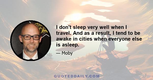 I don't sleep very well when I travel. And as a result, I tend to be awake in cities when everyone else is asleep.