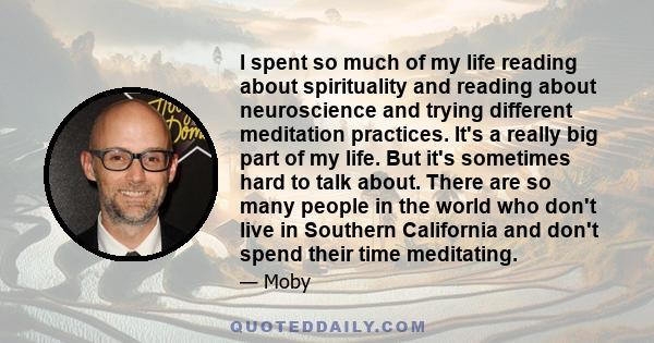 I spent so much of my life reading about spirituality and reading about neuroscience and trying different meditation practices. It's a really big part of my life. But it's sometimes hard to talk about. There are so many 