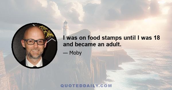 I was on food stamps until I was 18 and became an adult.