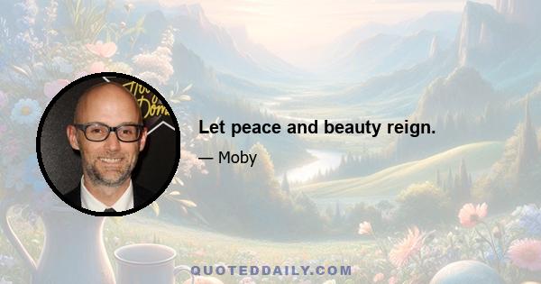 Let peace and beauty reign.