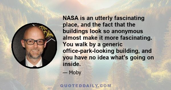 NASA is an utterly fascinating place, and the fact that the buildings look so anonymous almost make it more fascinating. You walk by a generic office-park-looking building, and you have no idea what's going on inside.