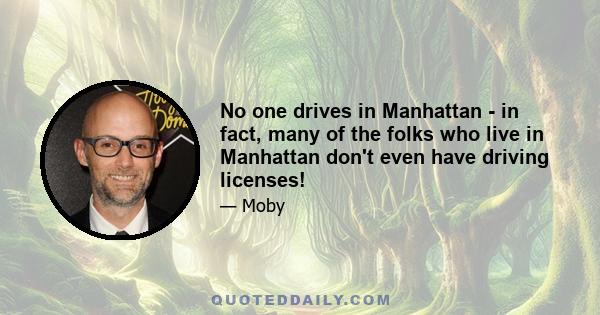 No one drives in Manhattan - in fact, many of the folks who live in Manhattan don't even have driving licenses!