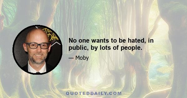 No one wants to be hated, in public, by lots of people.