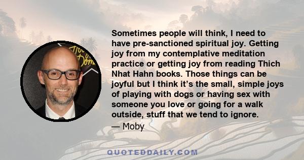 Sometimes people will think, I need to have pre-sanctioned spiritual joy. Getting joy from my contemplative meditation practice or getting joy from reading Thich Nhat Hahn books. Those things can be joyful but I think