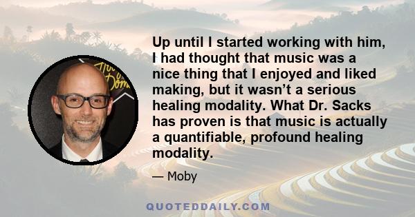 Up until I started working with him, I had thought that music was a nice thing that I enjoyed and liked making, but it wasn’t a serious healing modality. What Dr. Sacks has proven is that music is actually a