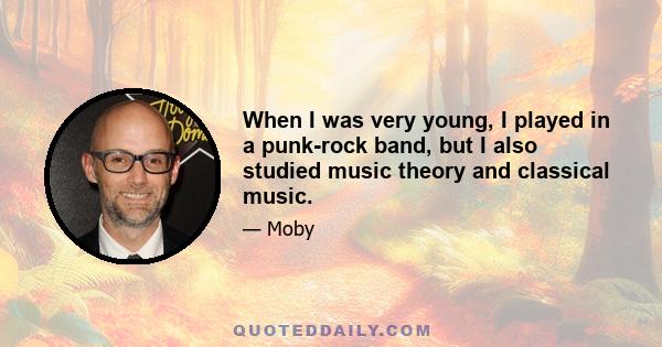 When I was very young, I played in a punk-rock band, but I also studied music theory and classical music.