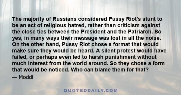 The majority of Russians considered Pussy Riot's stunt to be an act of religious hatred, rather than criticism against the close ties between the President and the Patriarch. So yes, in many ways their message was lost