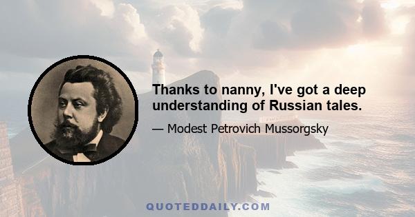 Thanks to nanny, I've got a deep understanding of Russian tales.