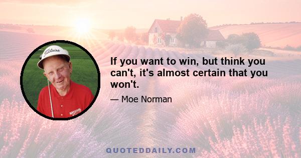 If you want to win, but think you can't, it's almost certain that you won't.