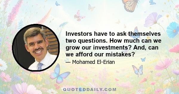 Investors have to ask themselves two questions. How much can we grow our investments? And, can we afford our mistakes?