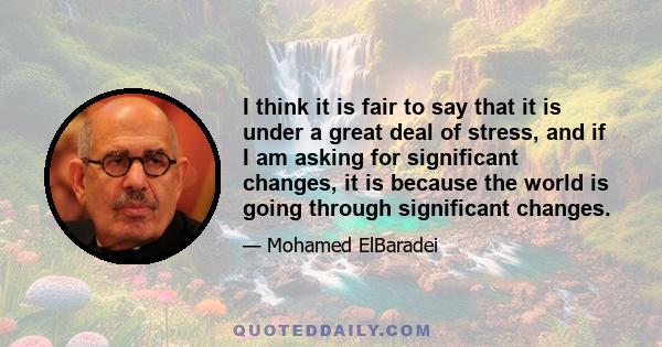 I think it is fair to say that it is under a great deal of stress, and if I am asking for significant changes, it is because the world is going through significant changes.