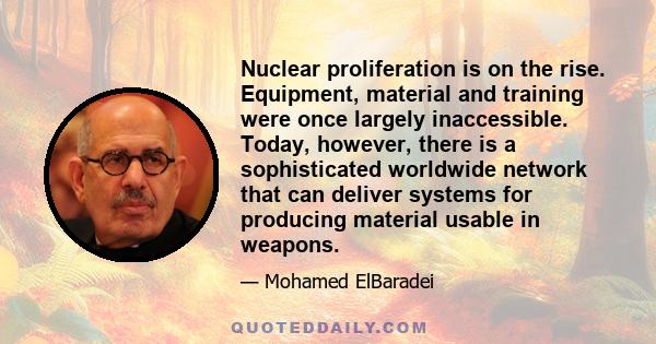 Nuclear proliferation is on the rise. Equipment, material and training were once largely inaccessible. Today, however, there is a sophisticated worldwide network that can deliver systems for producing material usable in 