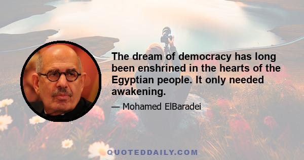 The dream of democracy has long been enshrined in the hearts of the Egyptian people. It only needed awakening.