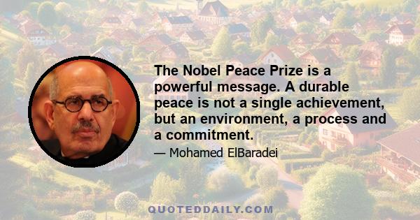 The Nobel Peace Prize is a powerful message. A durable peace is not a single achievement, but an environment, a process and a commitment.