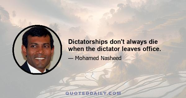 Dictatorships don't always die when the dictator leaves office.