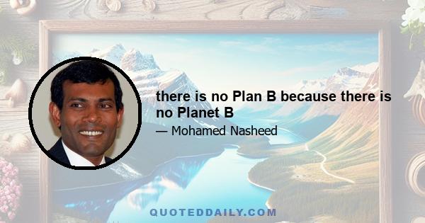 there is no Plan B because there is no Planet B