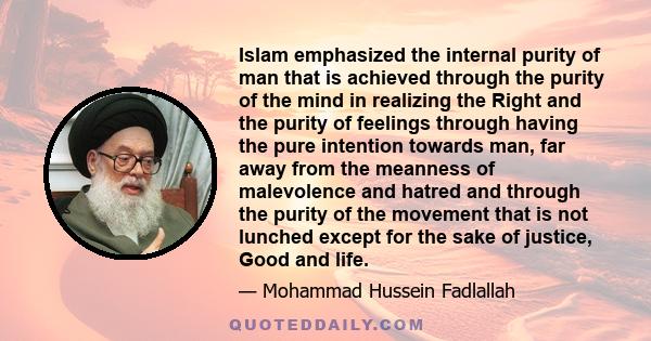 Islam emphasized the internal purity of man that is achieved through the purity of the mind in realizing the Right and the purity of feelings through having the pure intention towards man, far away from the meanness of