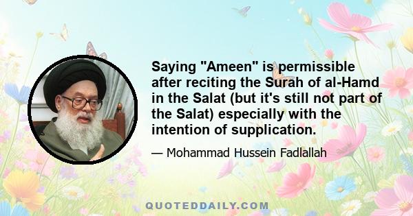 Saying Ameen is permissible after reciting the Surah of al-Hamd in the Salat (but it's still not part of the Salat) especially with the intention of supplication.