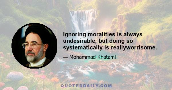 Ignoring moralities is always undesirable, but doing so systematically is reallyworrisome.