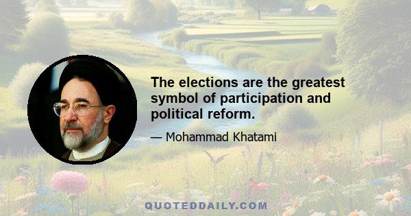 The elections are the greatest symbol of participation and political reform.