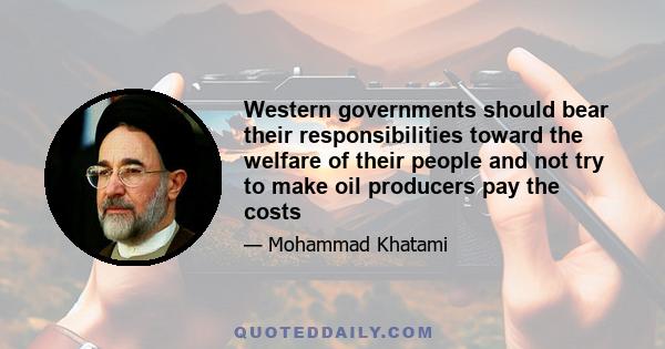 Western governments should bear their responsibilities toward the welfare of their people and not try to make oil producers pay the costs