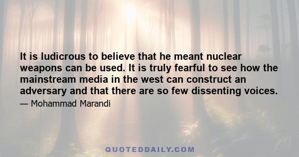 It is ludicrous to believe that he meant nuclear weapons can be used. It is truly fearful to see how the mainstream media in the west can construct an adversary and that there are so few dissenting voices.