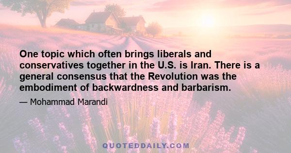 One topic which often brings liberals and conservatives together in the U.S. is Iran. There is a general consensus that the Revolution was the embodiment of backwardness and barbarism.