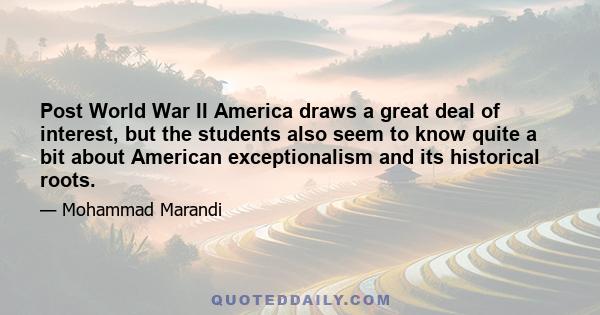 Post World War II America draws a great deal of interest, but the students also seem to know quite a bit about American exceptionalism and its historical roots.