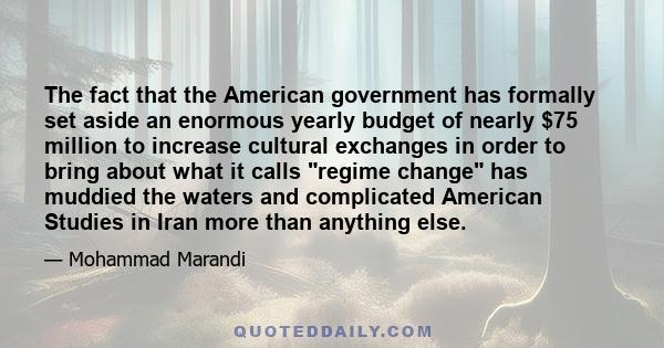 The fact that the American government has formally set aside an enormous yearly budget of nearly $75 million to increase cultural exchanges in order to bring about what it calls regime change has muddied the waters and