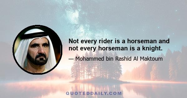 Not every rider is a horseman and not every horseman is a knight.