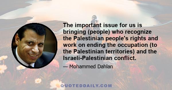 The important issue for us is bringing (people) who recognize the Palestinian people's rights and work on ending the occupation (to the Palestinian territories) and the Israeli-Palestinian conflict.