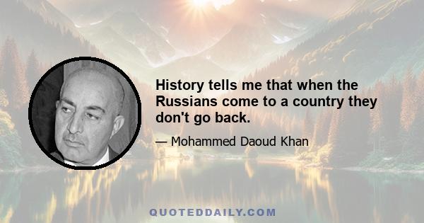 History tells me that when the Russians come to a country they don't go back.