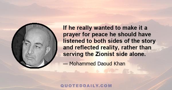 If he really wanted to make it a prayer for peace he should have listened to both sides of the story and reflected reality, rather than serving the Zionist side alone.