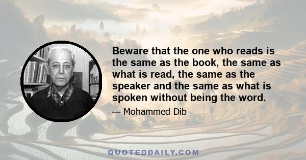 Beware that the one who reads is the same as the book, the same as what is read, the same as the speaker and the same as what is spoken without being the word.