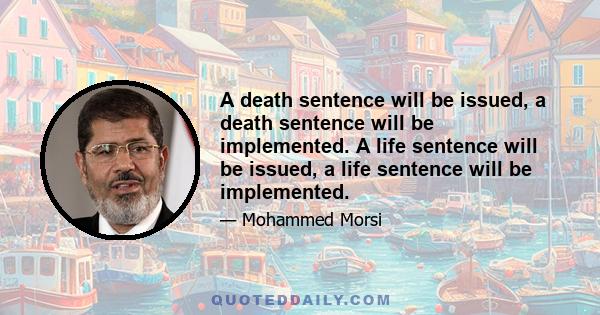 A death sentence will be issued, a death sentence will be implemented. A life sentence will be issued, a life sentence will be implemented.