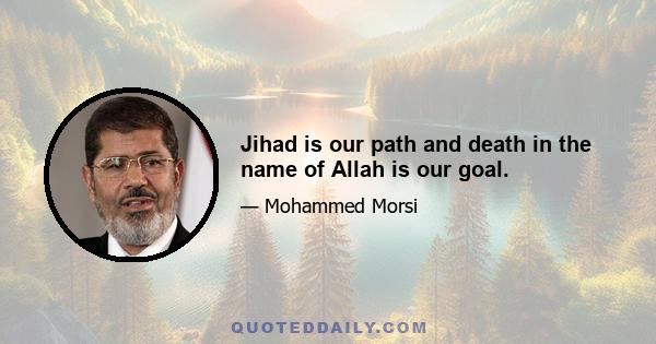 Jihad is our path and death in the name of Allah is our goal.