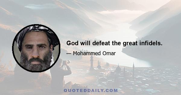 God will defeat the great infidels.