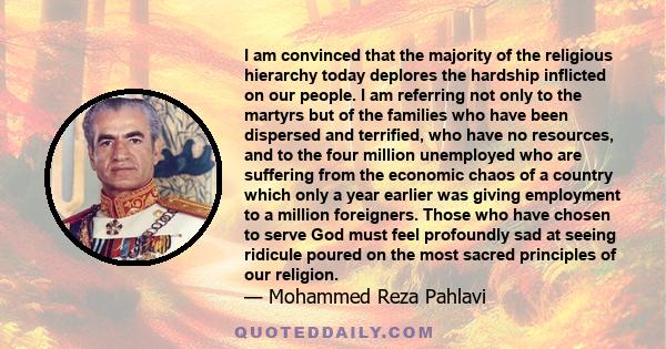 I am convinced that the majority of the religious hierarchy today deplores the hardship inflicted on our people. I am referring not only to the martyrs but of the families who have been dispersed and terrified, who have 