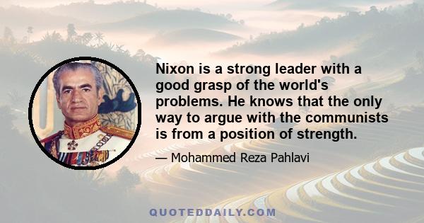 Nixon is a strong leader with a good grasp of the world's problems. He knows that the only way to argue with the communists is from a position of strength.