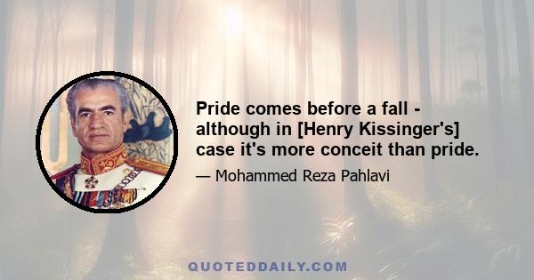 Pride comes before a fall - although in [Henry Kissinger's] case it's more conceit than pride.