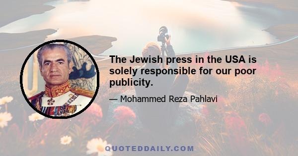 The Jewish press in the USA is solely responsible for our poor publicity.