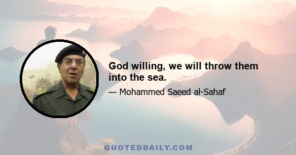 God willing, we will throw them into the sea.