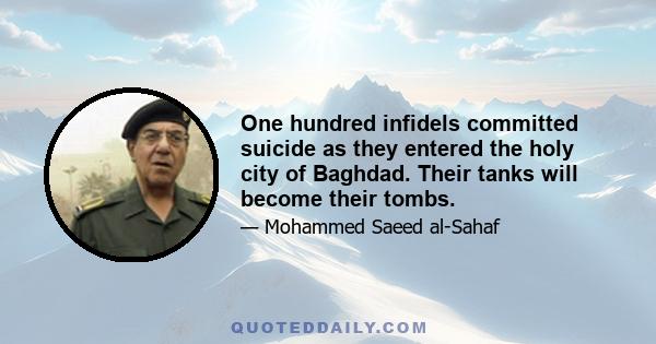 One hundred infidels committed suicide as they entered the holy city of Baghdad. Their tanks will become their tombs.