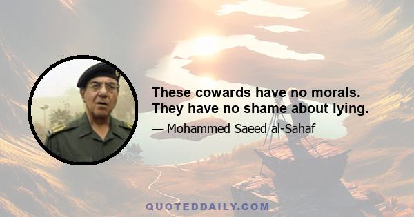 These cowards have no morals. They have no shame about lying.