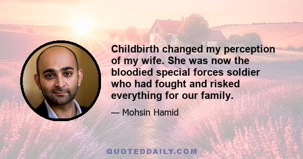 Childbirth changed my perception of my wife. She was now the bloodied special forces soldier who had fought and risked everything for our family.