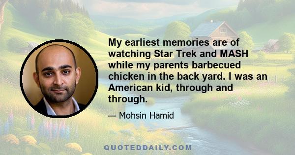 My earliest memories are of watching Star Trek and MASH while my parents barbecued chicken in the back yard. I was an American kid, through and through.