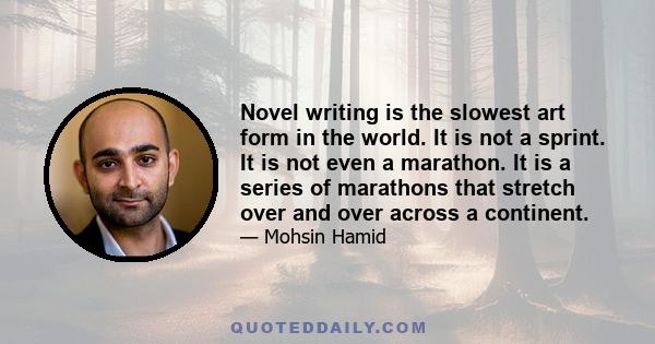 Novel writing is the slowest art form in the world. It is not a sprint. It is not even a marathon. It is a series of marathons that stretch over and over across a continent.