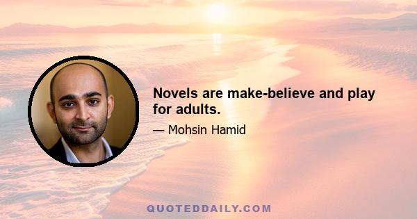 Novels are make-believe and play for adults.