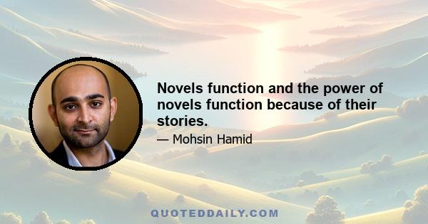 Novels function and the power of novels function because of their stories.