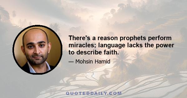 There's a reason prophets perform miracles; language lacks the power to describe faith.